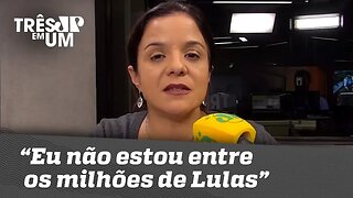 Vera Magalhães: "Eu não estou entre os milhões de Lulas"