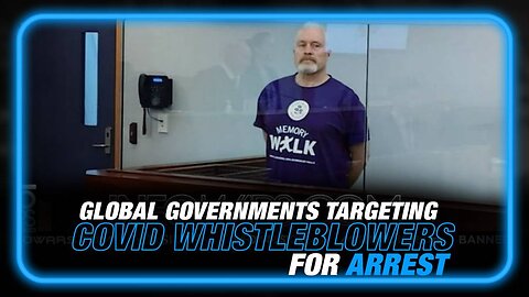 UPDATE: Learn Why Global Governments are Targeting COVID Whistleblowers for Arrest