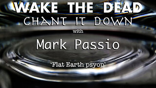 Wake the Dead & Chant it Down with Mark Passio 'Flat Earth psyop'