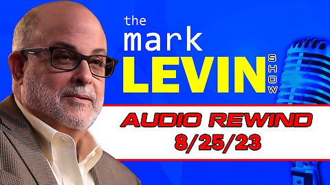 Mark Levin Audio Rewind 8/25/23 | Mark Levin Show | Mark Levin Podcast