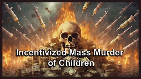 Incentivized Mass Murder of Children - Forty thousand dollars per every hundred babies injected