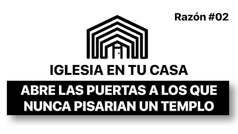 02 HAGAMOS IGLESIA EN TU CASA - PORQUE ABRE LAS PUERTAS A LOS QUE NUNCA PISARIAN UN TEMPLO