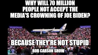 Rob Carson Show Nov 12, 2020. 72.3 million Americans aren't stupid!