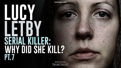 Lucy Letby : Serial Killer : Why Did She Kill? Part 7