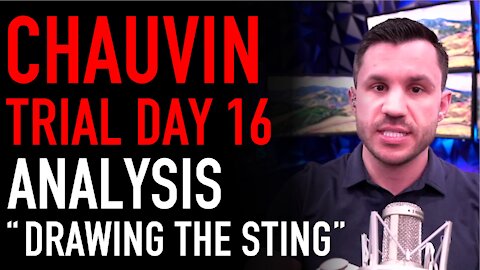 Chauvin Trial Day 16 Analysis: “Drawing the Sting”