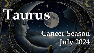 Taurus - Cancer Season July 2024