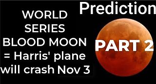 PART 2 - WORLD SERIES BLOOD MOON = Harris' plane will crash Nov 3