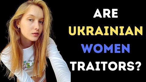 Are Ukranian women traitors?