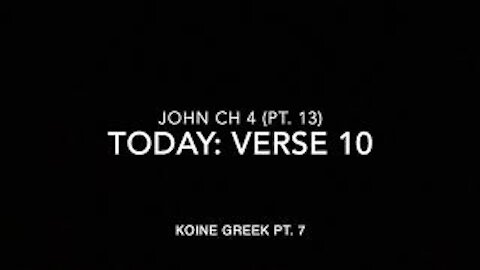 John Ch 4 Pt 13 Verse 10 (Koine Greek 7)