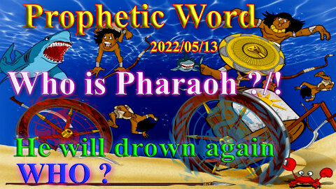 WHO IS PHARAOH, the wheels will break off and the water return