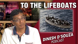 TO THE LIFEBOATS Dinesh D’Souza Podcast Ep317