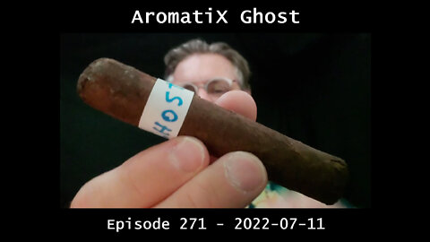 Hand Rolled AromatiX Ghost / Episode 271 / 2022-07-11