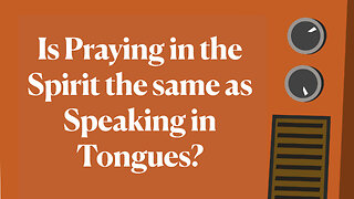 Is Praying in the Spirit the same as Speaking in Tongues?