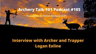 How to Learn Archery - Interview with Archer & Trapper Logan Exline - Archery Talk 101 Podcast #105