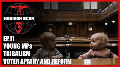 Horizon Scan Ep 11 | Young MPs | Tribalism | Voter Apathy And Reform