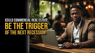Could Commercial Real Estate Bring About The Next Recession?