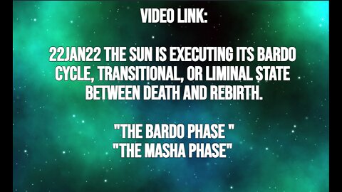 22JAN22 THE SUN is executing its BARDO CYCLE, Transitional, Or LIMINAL STATE BETWEEN DEATH
