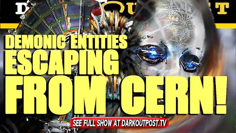 Dark Outpost 09-28-2021 Demonic Entities Escaping From CERN!