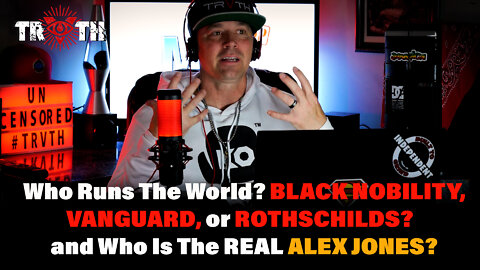 The Uncensored TRUTH - 225 - Who Runs The World? ROTHSCHILDS, VANGUARD and BLACK NOBILITY!