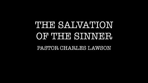 THE SALVATION OF THE SINNER - PASTOR CHARLES LAWSON