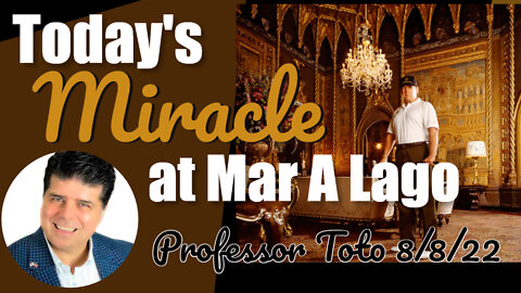 Todays MIRACLE at Mar a Lago 8/8/22