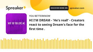 HI I'M DREAM - 'He's real!' - Creators react to seeing Dream's face for the first time .
