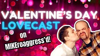 The MIKEroaggress'd! Valentine's Day Lovecast! with Peter Feliciano