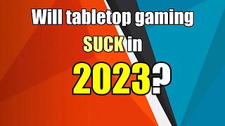 Will tabletop gaming suck in 2023?