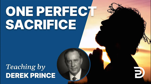 Atonement, Pt 1: One All-Sufficient Sacrifice/Perfected Forever - Derek Prince