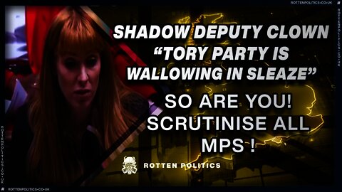 Angela Rayner "tory party wallowing in sleaze" I reveal she is too!