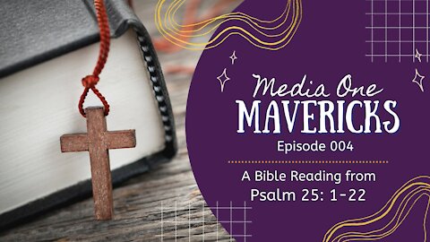 2021 09 21 Media One Mavericks Episode 004 - A Bible Reading from Psalm 25:1-22