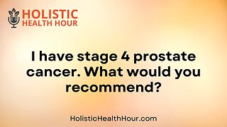 I have stage 4 prostate cancer. What would you recommend?