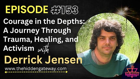 THG Epi 153 Courage in the Depths: A Journey Through Trauma,Healing and Activism with Derrick Jensen