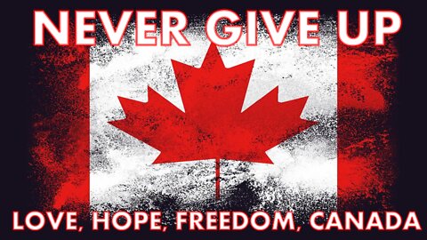 NEVER GIVE UP - LOVE, HOPE, FREEDOM, CANADA