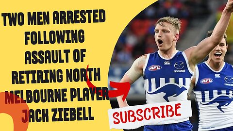 Two men arrested following assault of retiring North Melbourne player Jack Ziebell