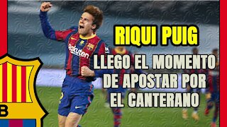 RIQUI PUIG se ha ganado una OPORTUNIDAD! KOEMAN debe confiar en el CANTERANO