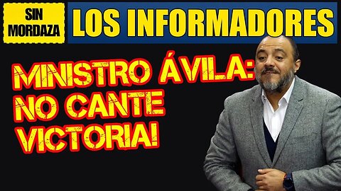 Ministro Ávila: No cante victoria