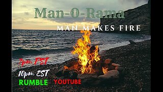 Man-O-Rama Ep. 72: Man makes fire 7PM PST 10PM EST