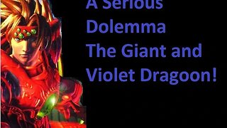 Pt10 A Serious Dolemma The Giant and a New Dragoon