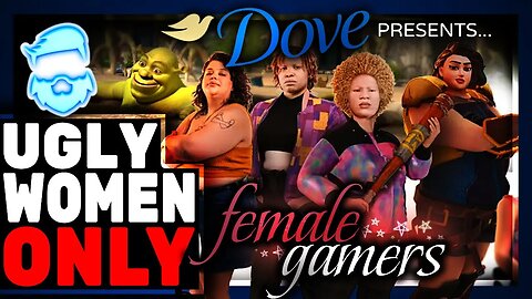 Dove Soap DEMANDS Ugly Women In Video Games