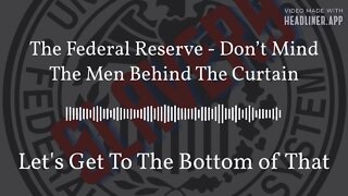 The Federal Reserve - Don’t Mind The Men Behind The Curtain