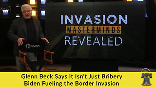 Glenn Beck Says It Isn't Just Bribery Biden Fueling the Border Invasion