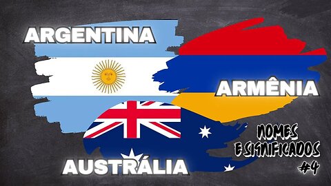 #4 Nomes e Significados - ARGENTINA, ARMÊNIA E AUSTRÁLIA
