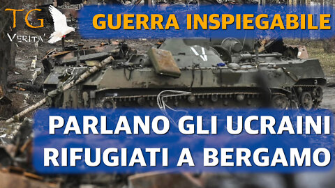 TG Verità - 15 Marzo 2022 - Guerra inspiegabile - Parlano i rifugiati a Bergamo