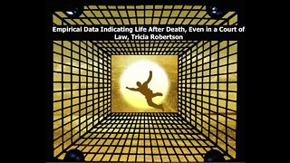 Empirical Data Indicating Life After Death, Even in a court of law, Tricia Robertson
