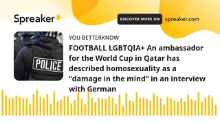 FOOTBALL LGBTQIA+ An ambassador for the World Cup in Qatar has described homosexuality as a “damage