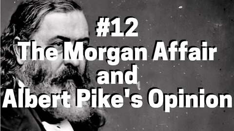 #12 THE MORGAN AFFAIR AND ALBERT PIKE'S OPINION