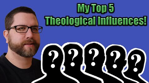 My Top 5 Theological Influences!