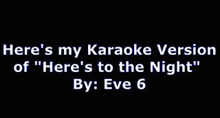 My Karaoke Version of "Here's to the Night" By: Eve 6 | Vocals By: Eddie