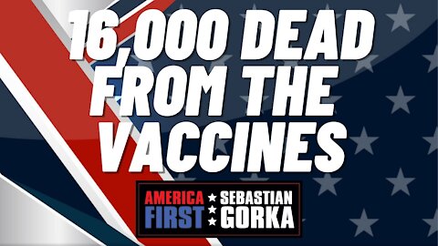 16,000 dead from the vaccines. Senator Ron Johnson with Sebastian Gorka on AMERICA First